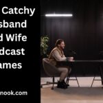 250+ Catchy Husband And Wife Podcast Names
