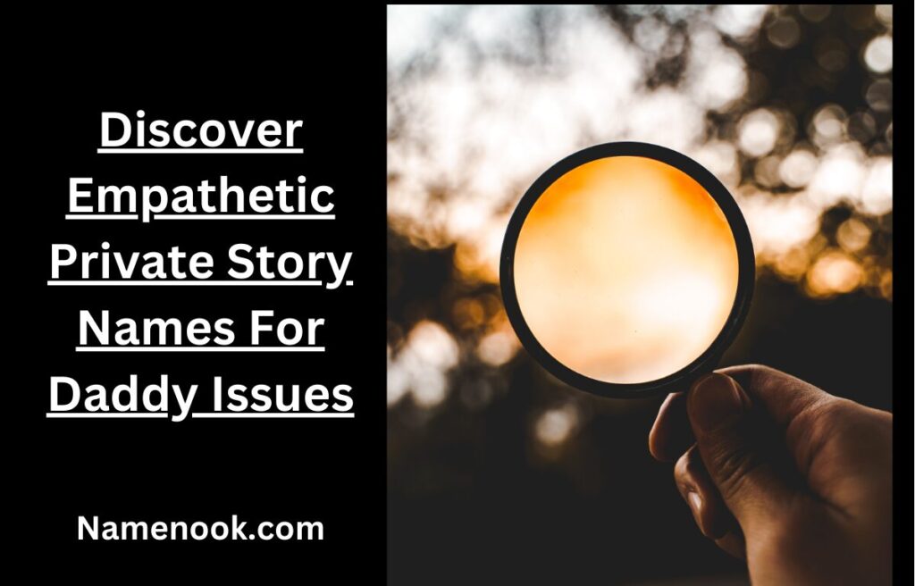 Discover Empathetic Private Story Names For Daddy Issues