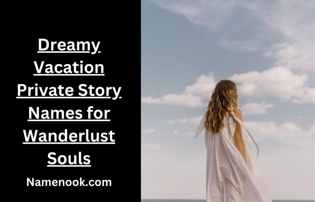 Dreamy Vacation Private Story Names for Wanderlust Souls