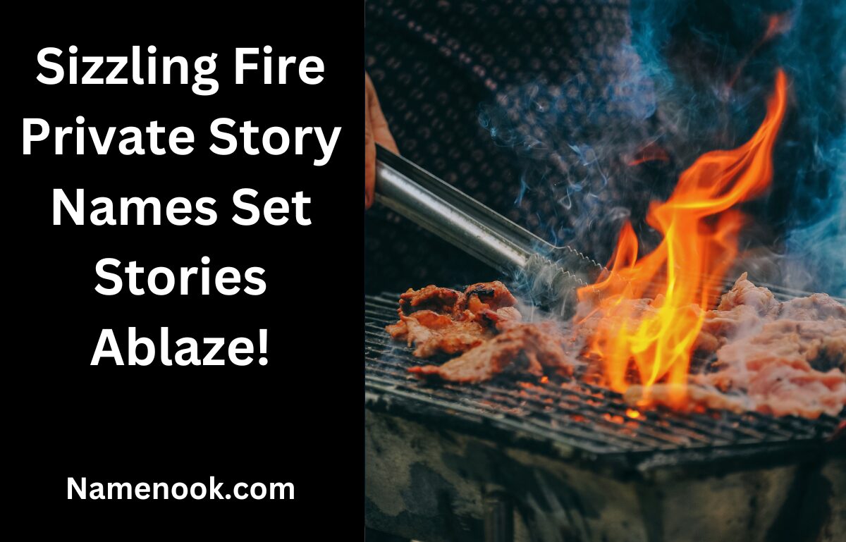 Sizzling Fire Private Story Names Set Stories Ablaze!