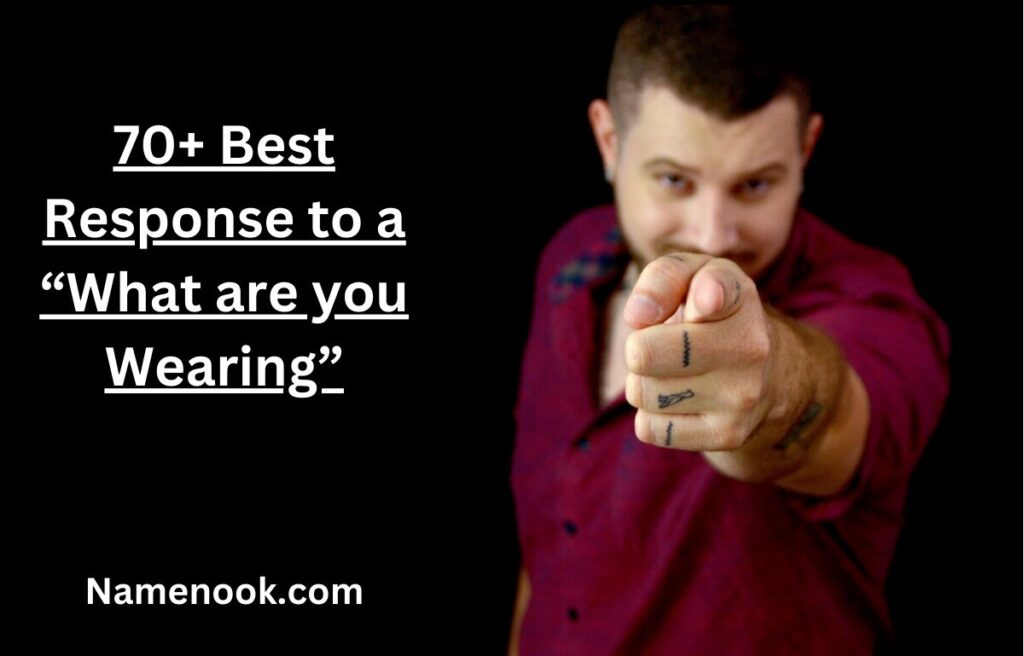 70+ Best Response to a “What are you Wearing”