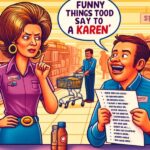50+ Funny Things I Say to a Karen