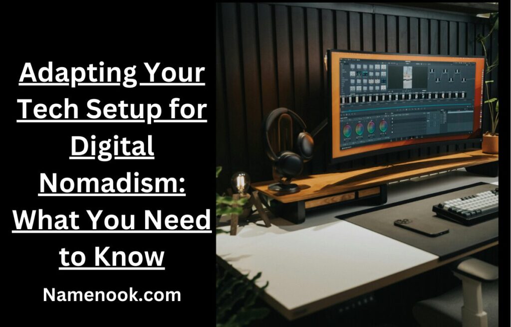 Adapting Your Tech Setup for Digital Nomadism: What You Need to Know