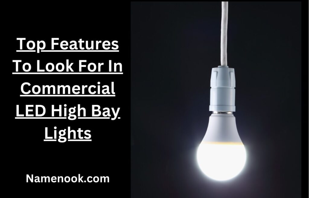 Top Features To Look For In Commercial LED High Bay Lights