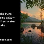 220 Lake Puns Don’t be so salty—this is a freshwater lake
