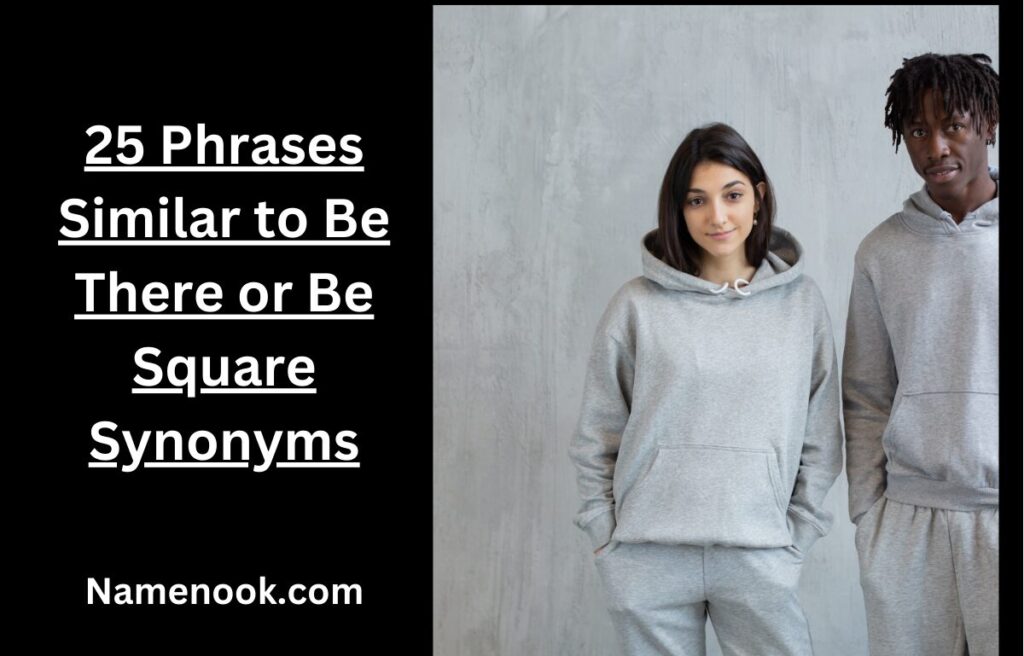 25 Phrases Similar to Be There or Be Square Synonyms