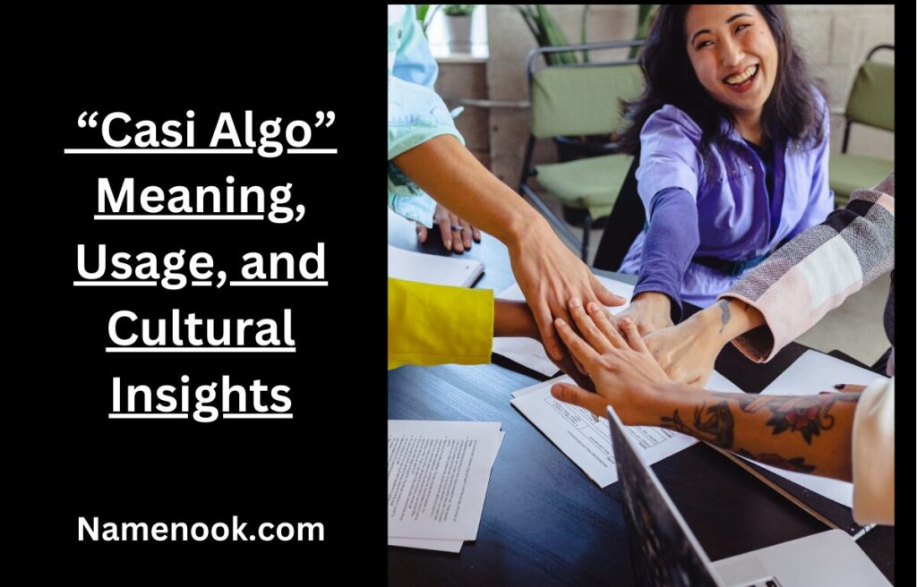 “Casi Algo” Meaning, Usage, and Cultural Insights
