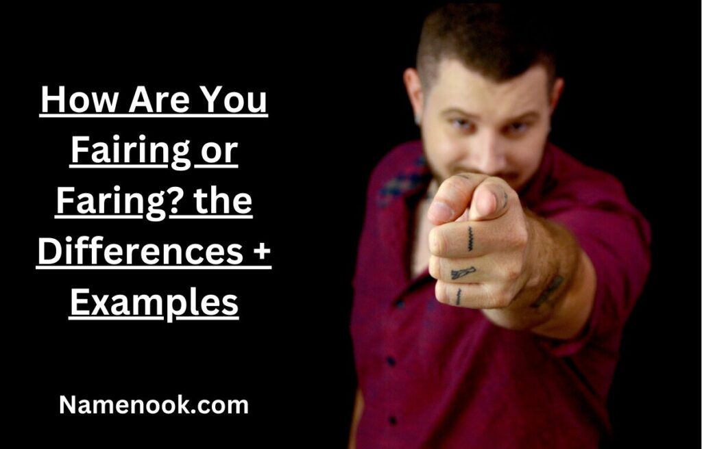 How Are You Fairing or Faring? the Differences + Examples